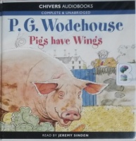Pigs Have Wings written by P.G. Wodehouse performed by Jeremy Sinden on CD (Unabridged)